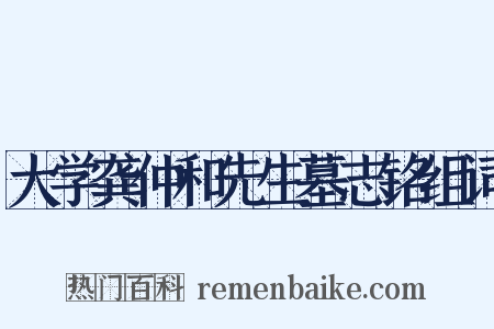 大学龚仲和先生墓志铭组词是什么意思的图片